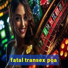 fatal transex poa