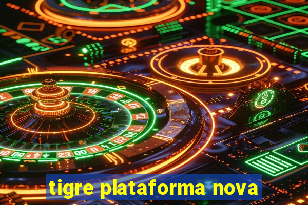 tigre plataforma nova