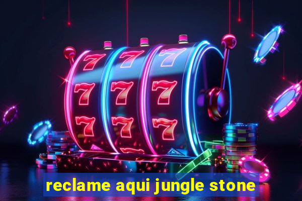 reclame aqui jungle stone