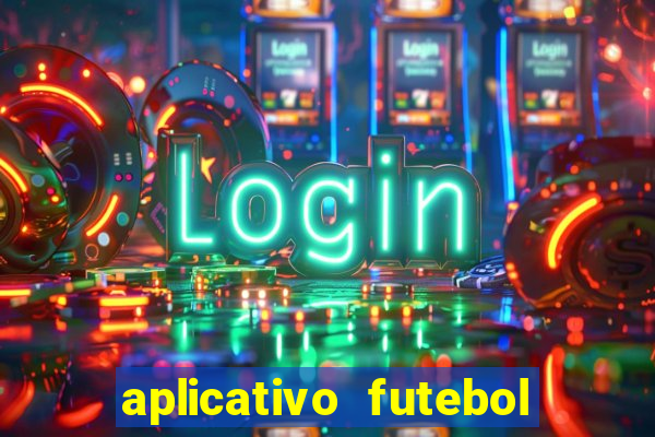 aplicativo futebol da hora