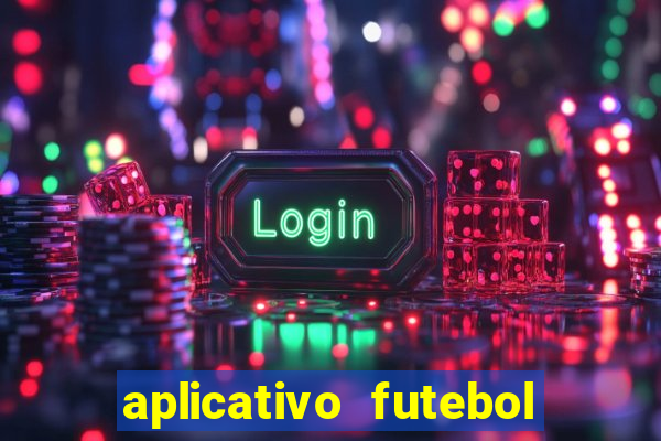 aplicativo futebol da hora