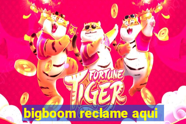 bigboom reclame aqui