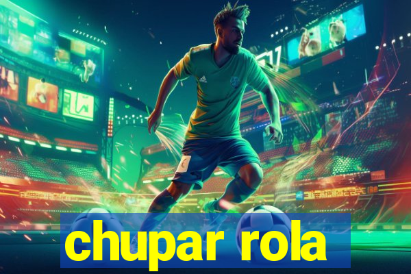 chupar rola