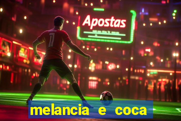 melancia e coca cola faz mal