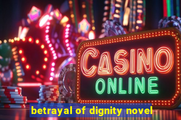 betrayal of dignity novel