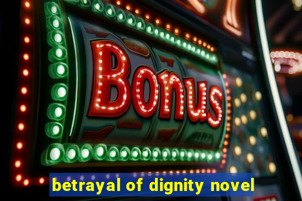 betrayal of dignity novel