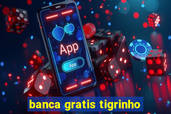 banca gratis tigrinho