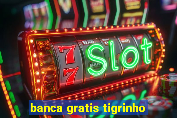 banca gratis tigrinho