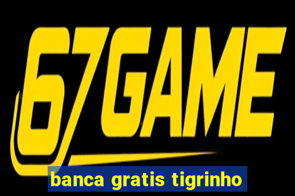 banca gratis tigrinho