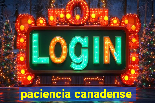 paciencia canadense