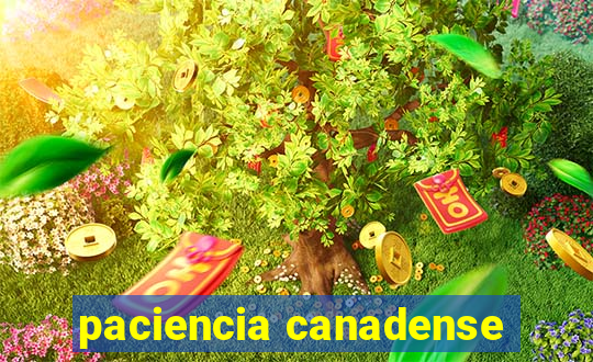 paciencia canadense