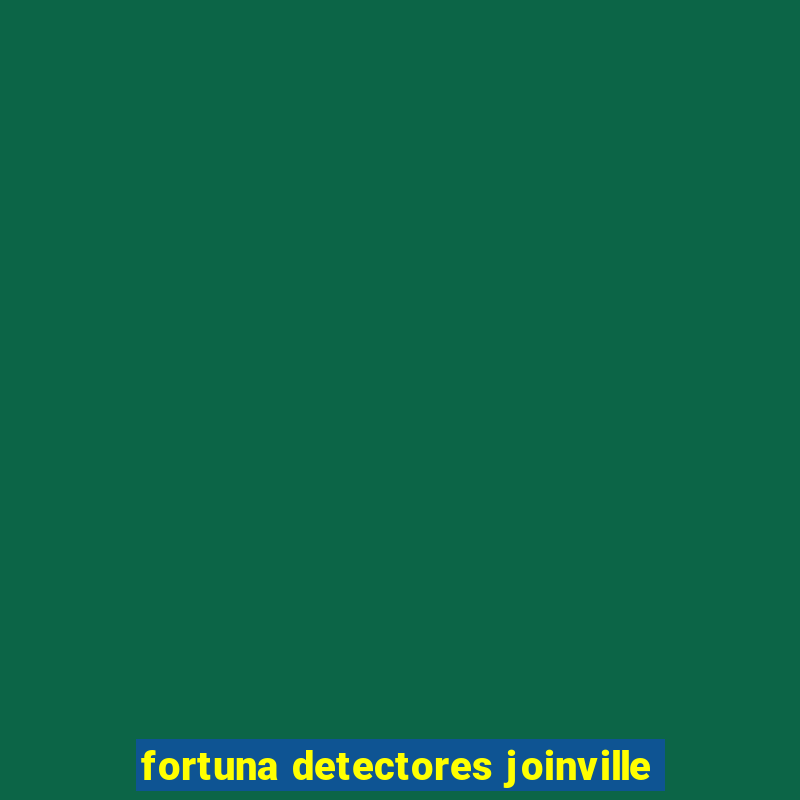 fortuna detectores joinville