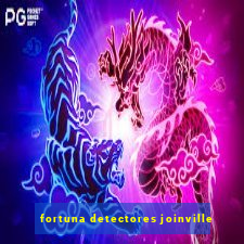 fortuna detectores joinville