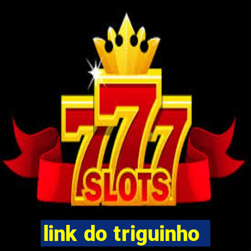 link do triguinho