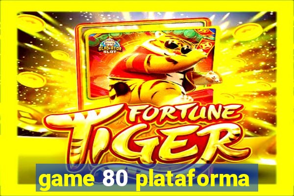 game 80 plataforma