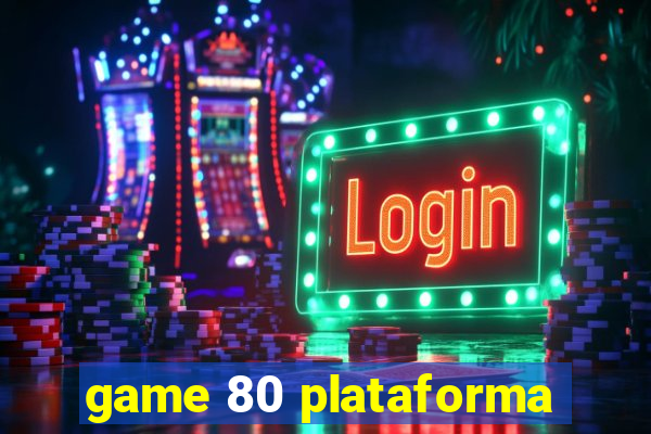 game 80 plataforma