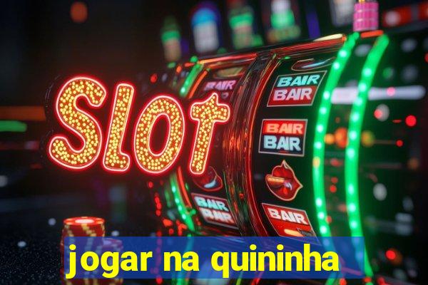 jogar na quininha