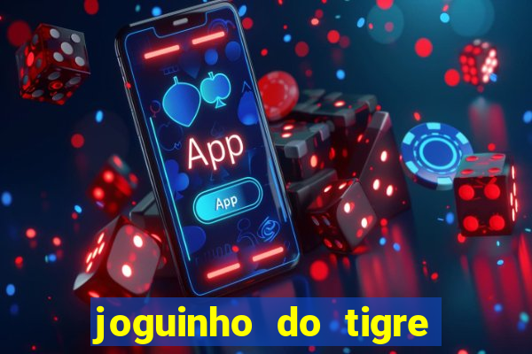 joguinho do tigre para ganhar dinheiro