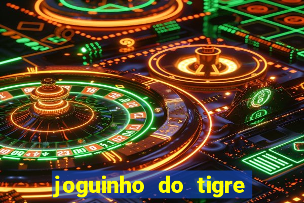 joguinho do tigre para ganhar dinheiro