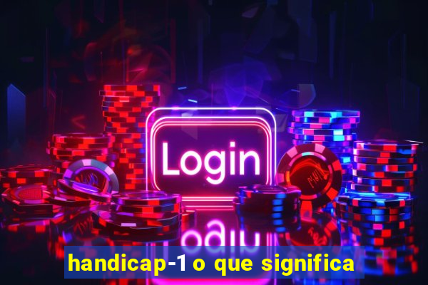 handicap-1 o que significa