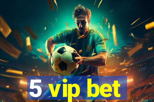 5 vip bet