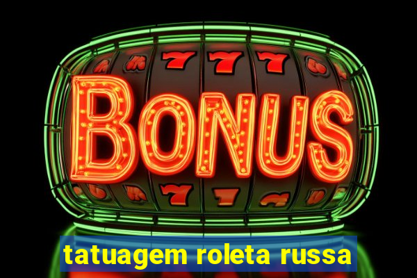 tatuagem roleta russa