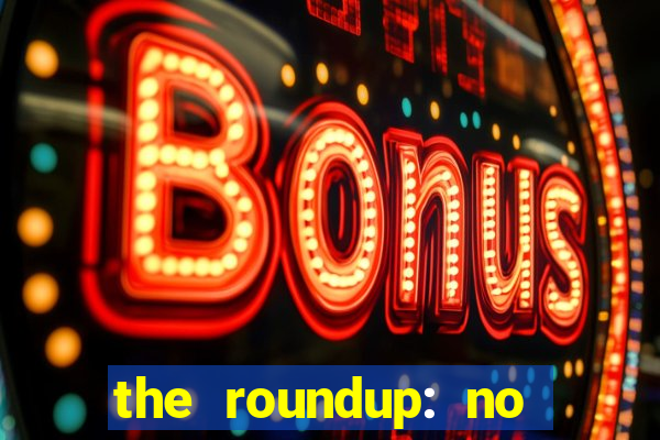 the roundup: no way out dublado