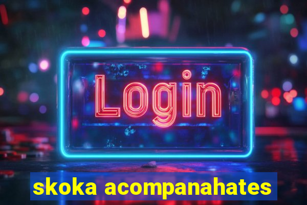 skoka acompanahates