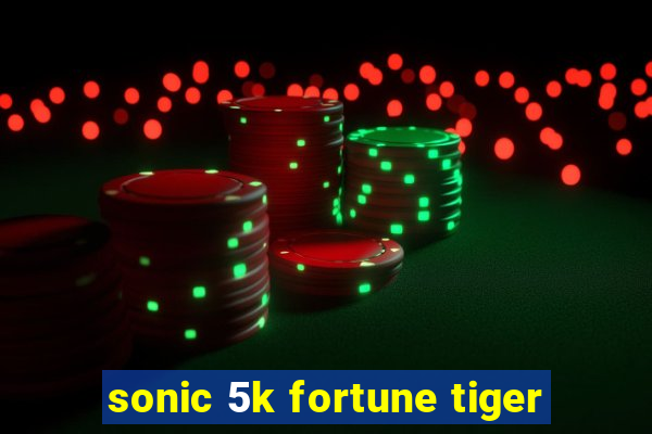 sonic 5k fortune tiger