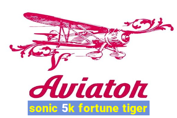 sonic 5k fortune tiger