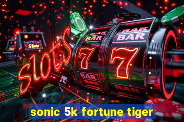 sonic 5k fortune tiger