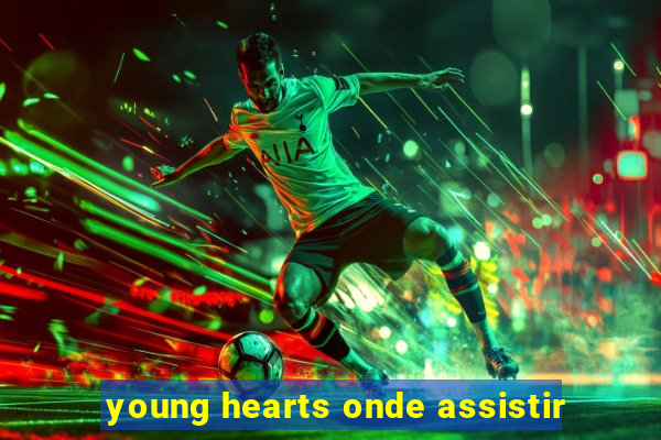 young hearts onde assistir