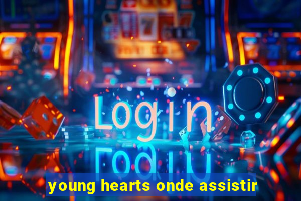 young hearts onde assistir