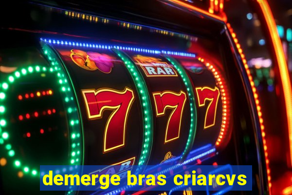 demerge bras criarcvs