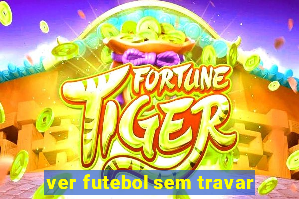 ver futebol sem travar