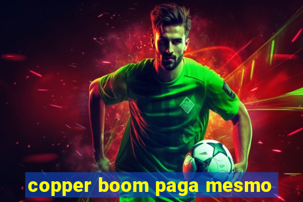 copper boom paga mesmo