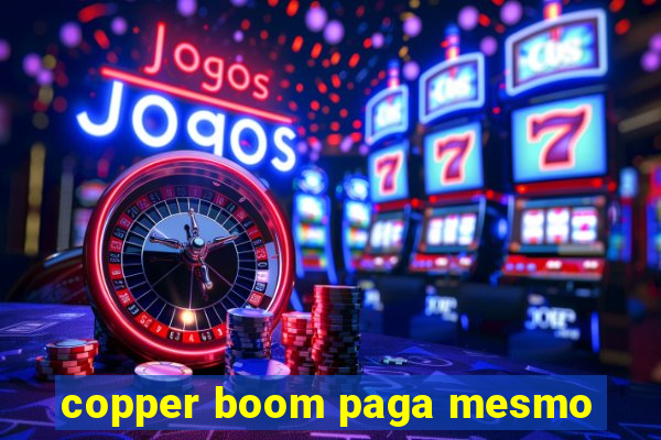 copper boom paga mesmo