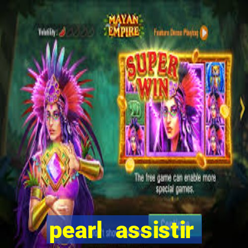 pearl assistir online megaflix