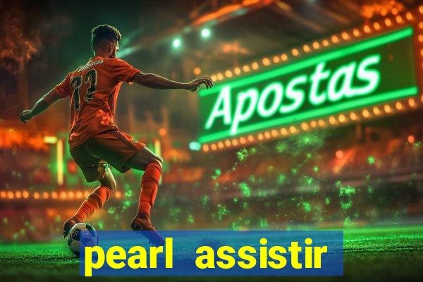 pearl assistir online megaflix