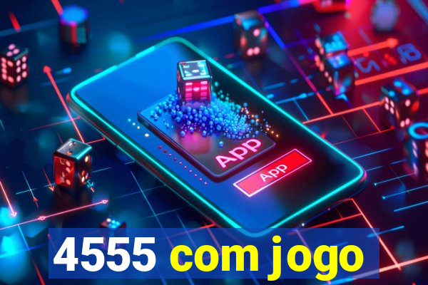 4555 com jogo