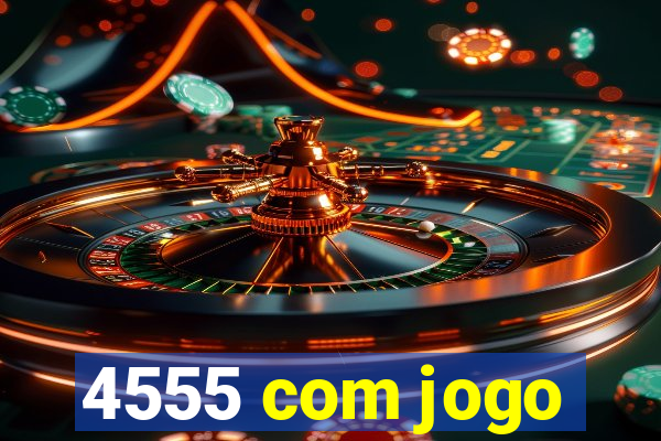 4555 com jogo