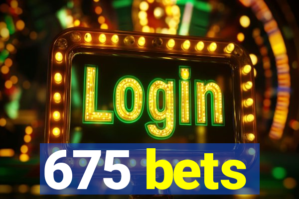 675 bets