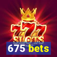 675 bets