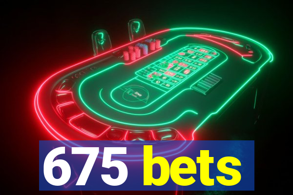 675 bets