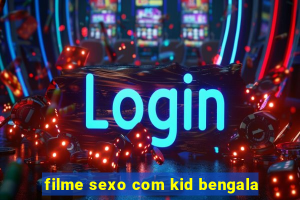 filme sexo com kid bengala