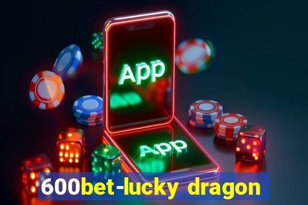 600bet-lucky dragon