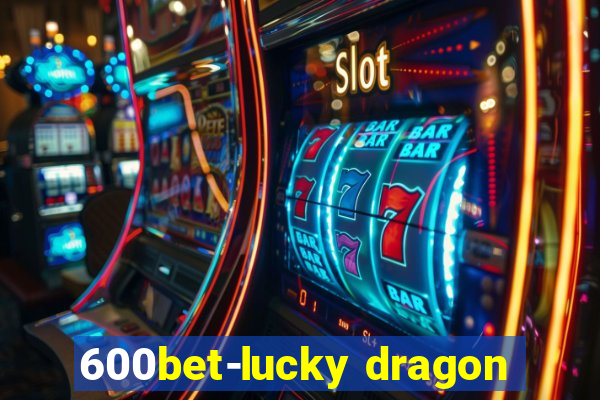 600bet-lucky dragon