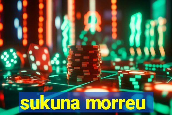 sukuna morreu