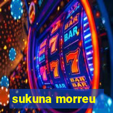 sukuna morreu