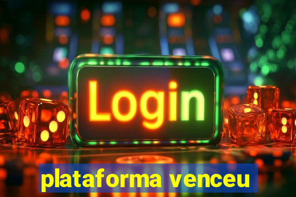 plataforma venceu